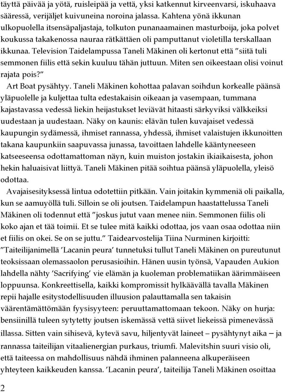 Television Taidelampussa Taneli Mäkinen oli kertonut että siitä tuli semmonen fiilis että sekin kuuluu tähän juttuun. Miten sen oikeestaan olisi voinut rajata pois? Art Boat pysähtyy.