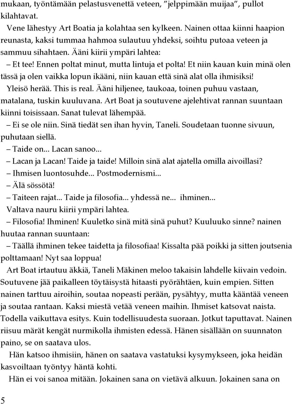 Et niin kauan kuin minä olen tässä ja olen vaikka lopun ikääni, niin kauan että sinä alat olla ihmisiksi! Yleisö herää. This is real.