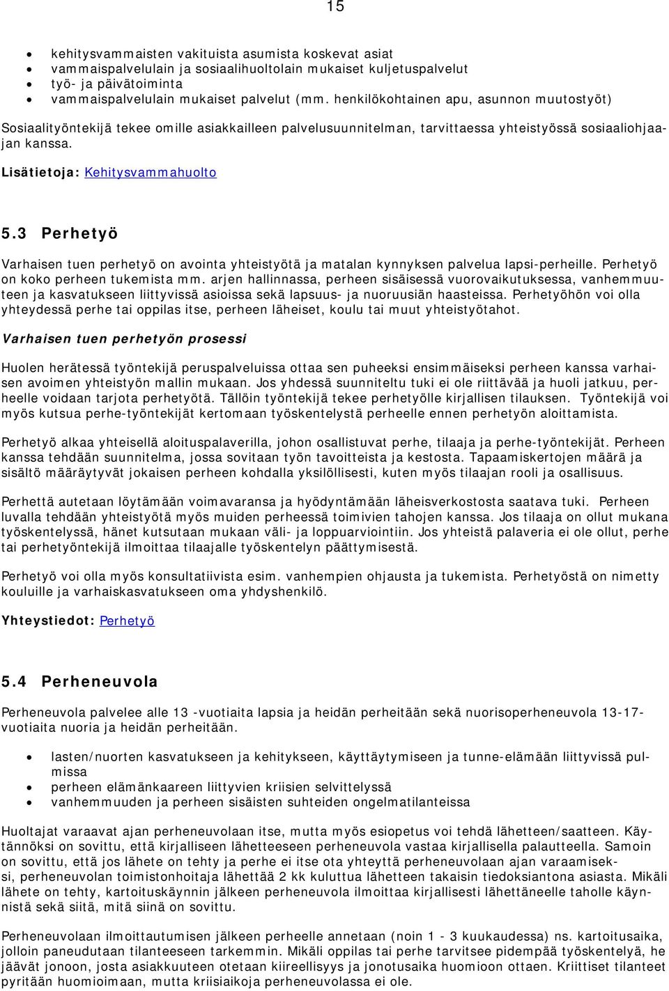 3 Perhetyö Varhaisen tuen perhetyö on avointa yhteistyötä ja matalan kynnyksen palvelua lapsi-perheille. Perhetyö on koko perheen tukemista mm.