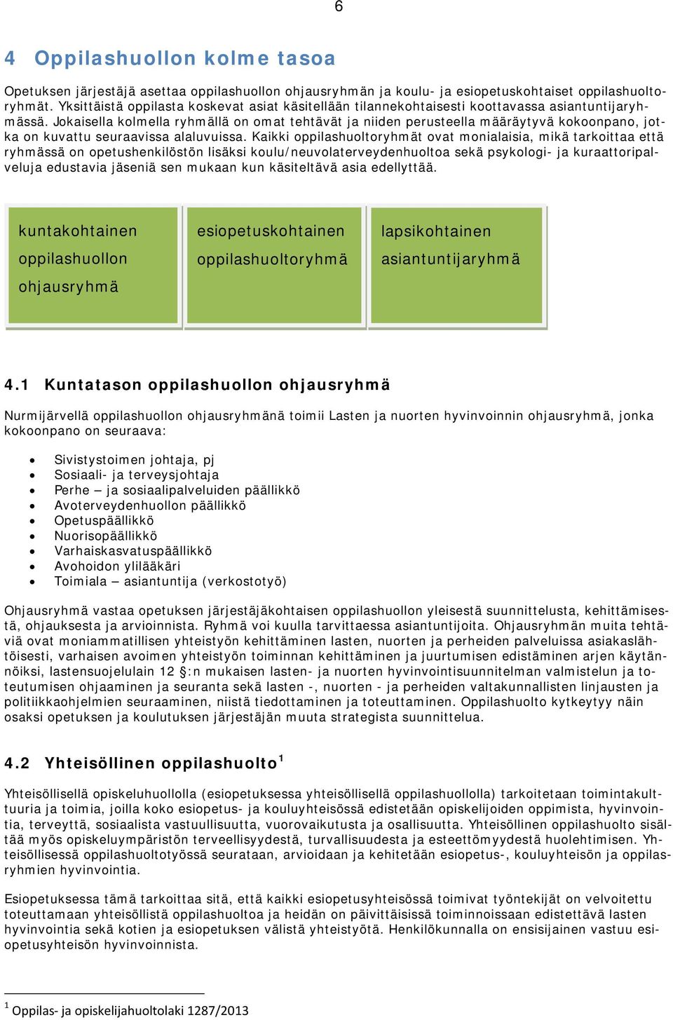 Jokaisella kolmella ryhmällä on omat tehtävät ja niiden perusteella määräytyvä kokoonpano, jotka on kuvattu seuraavissa alaluvuissa.