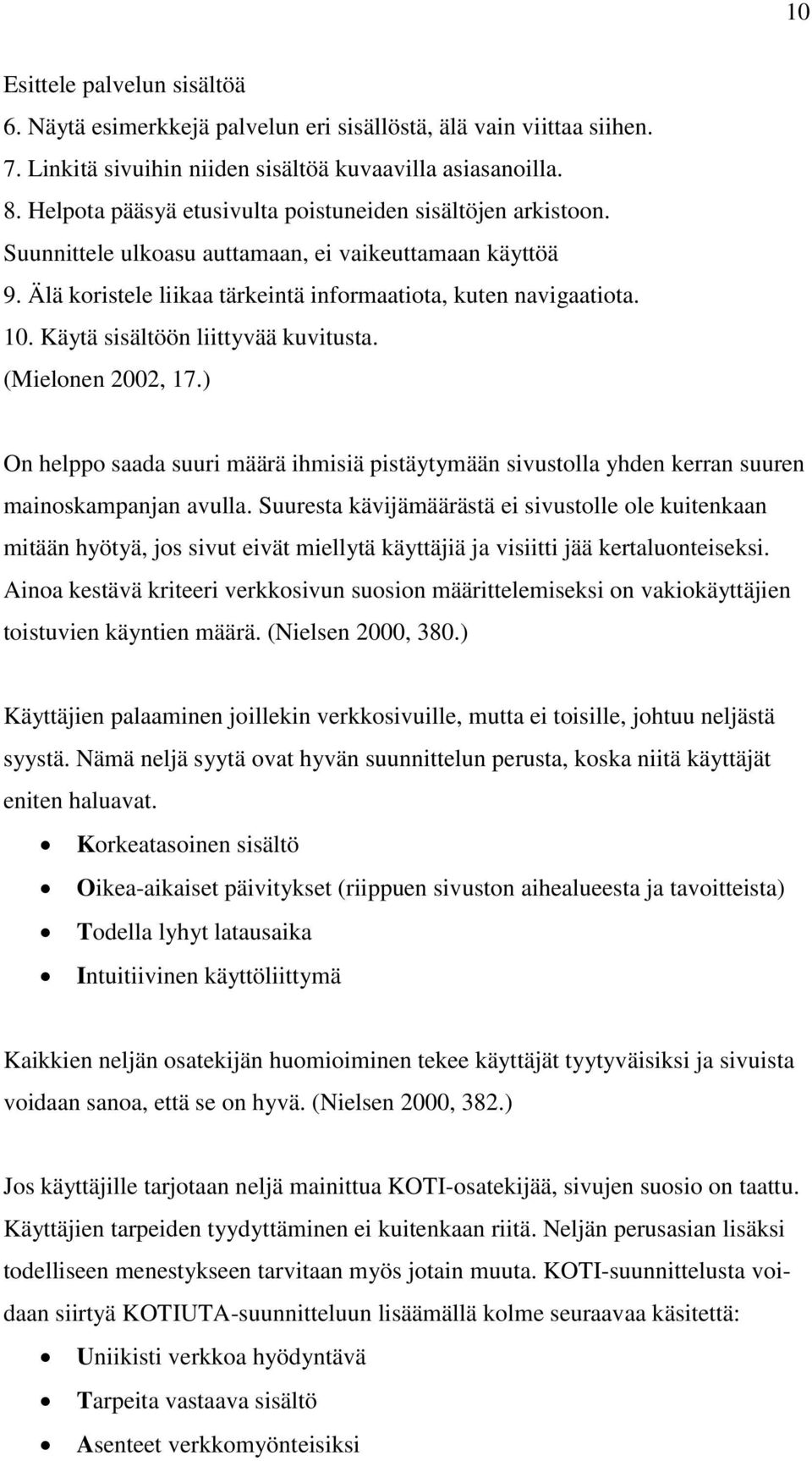 Käytä sisältöön liittyvää kuvitusta. (Mielonen 2002, 17.) On helppo saada suuri määrä ihmisiä pistäytymään sivustolla yhden kerran suuren mainoskampanjan avulla.