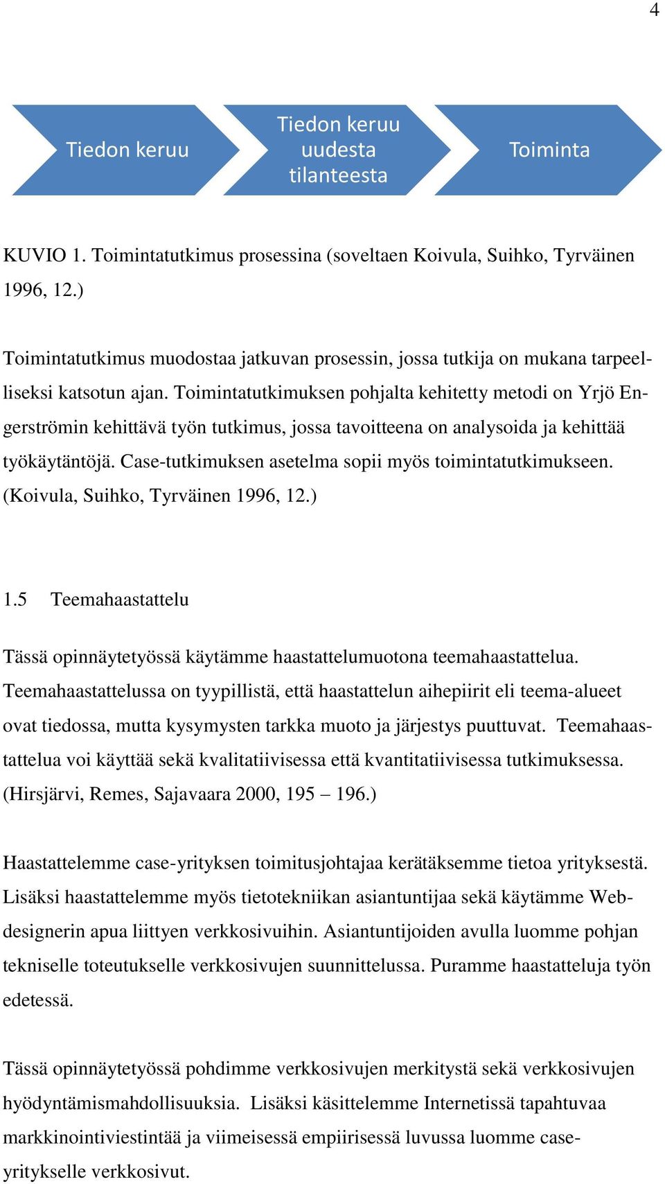 Toimintatutkimuksen pohjalta kehitetty metodi on Yrjö Engerströmin kehittävä työn tutkimus, jossa tavoitteena on analysoida ja kehittää työkäytäntöjä.