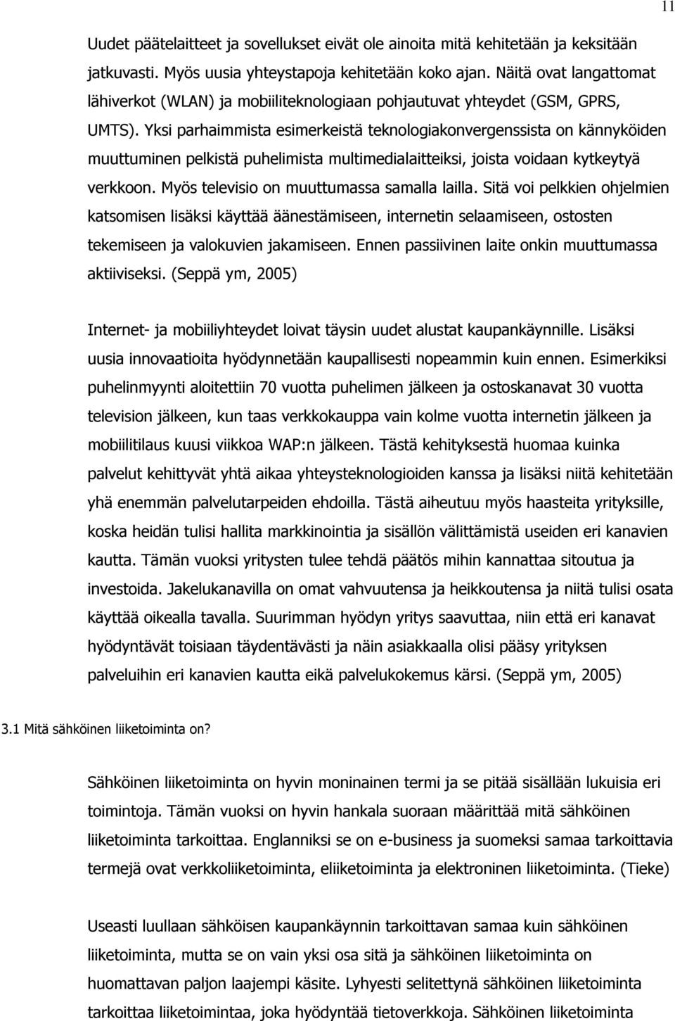 Yksi parhaimmista esimerkeistä teknologiakonvergenssista on kännyköiden muuttuminen pelkistä puhelimista multimedialaitteiksi, joista voidaan kytkeytyä verkkoon.