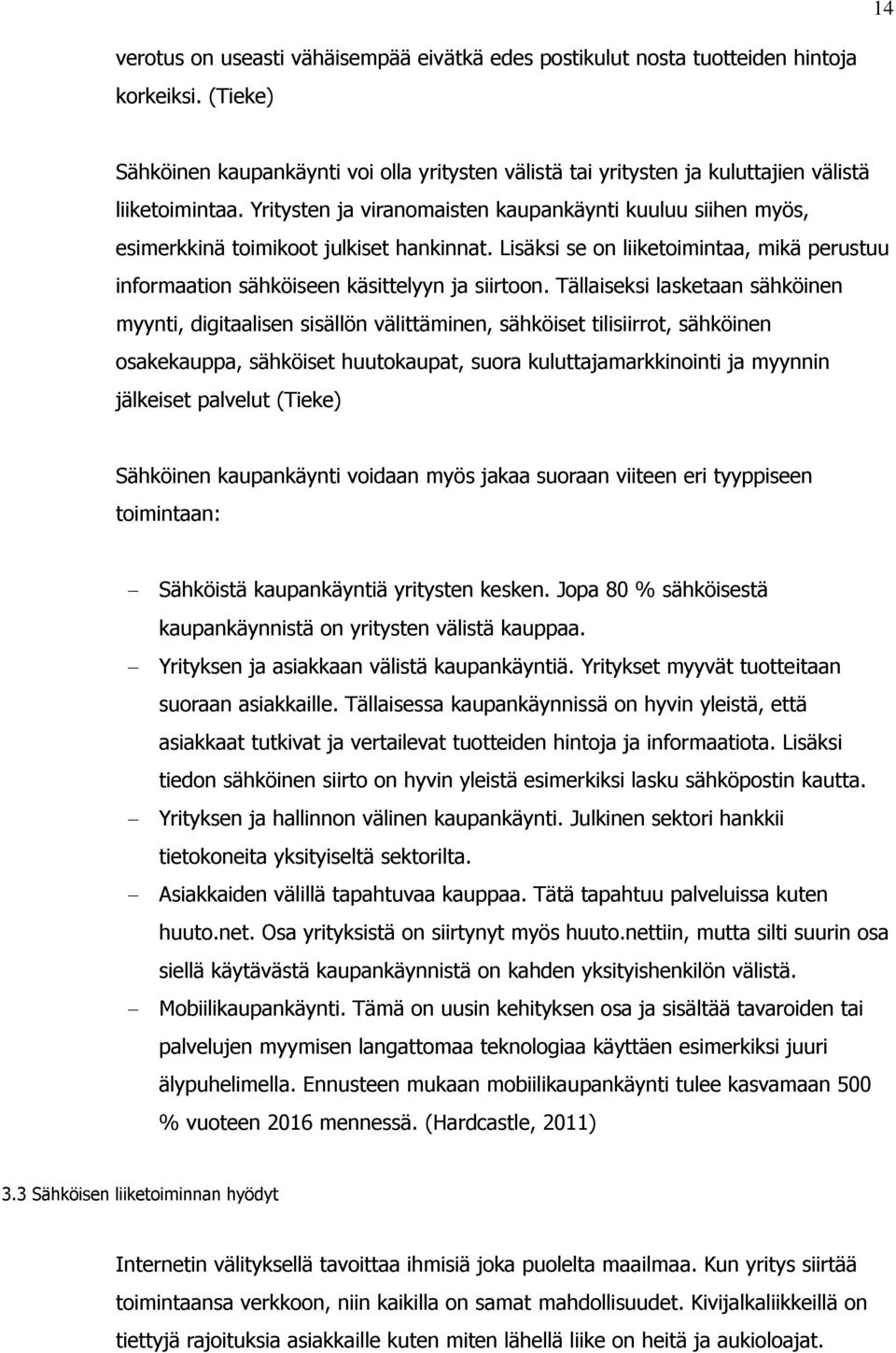 Yritysten ja viranomaisten kaupankäynti kuuluu siihen myös, esimerkkinä toimikoot julkiset hankinnat. Lisäksi se on liiketoimintaa, mikä perustuu informaation sähköiseen käsittelyyn ja siirtoon.