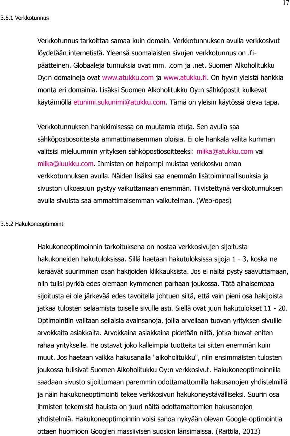 Lisäksi Suomen Alkoholitukku Oy:n sähköpostit kulkevat käytännöllä etunimi.sukunimi@atukku.com. Tämä on yleisin käytössä oleva tapa. Verkkotunnuksen hankkimisessa on muutamia etuja.