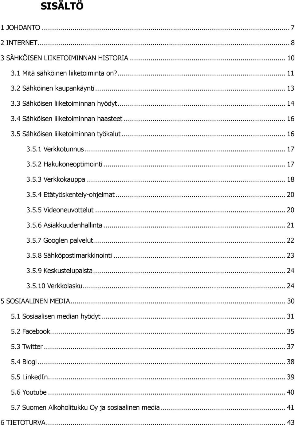 .. 20 3.5.5 Videoneuvottelut... 20 3.5.6 Asiakkuudenhallinta... 21 3.5.7 Googlen palvelut... 22 3.5.8 Sähköpostimarkkinointi... 23 3.5.9 Keskustelupalsta... 24 3.5.10 Verkkolasku.