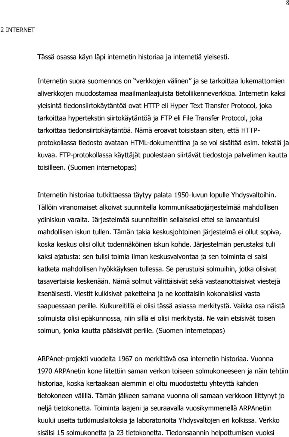 Internetin kaksi yleisintä tiedonsiirtokäytäntöä ovat HTTP eli Hyper Text Transfer Protocol, joka tarkoittaa hypertekstin siirtokäytäntöä ja FTP eli File Transfer Protocol, joka tarkoittaa