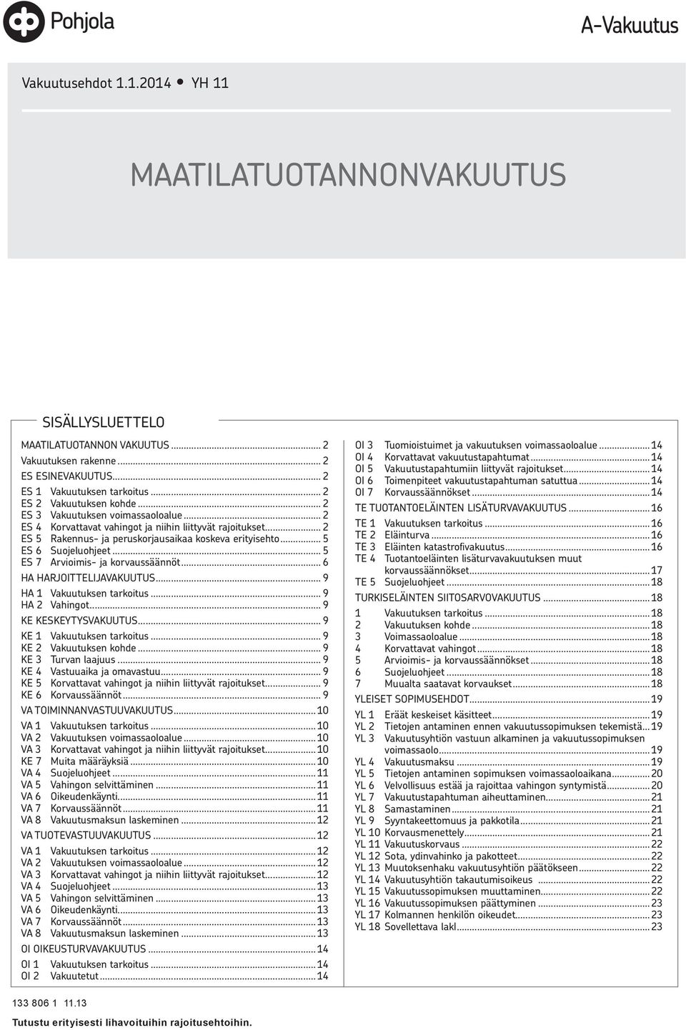 .. 5 ES 6 Suojeluohjeet... 5 ES 7 Arvioimis- ja korvaussäännöt... 6 HA HARJOITTELIJAVAKUUTUS... 9 HA 1 Vakuutuksen tarkoitus... 9 HA 2 Vahingot... 9 KE KESKEYTYSVAKUUTUS... 9 KE 1 Vakuutuksen tarkoitus.