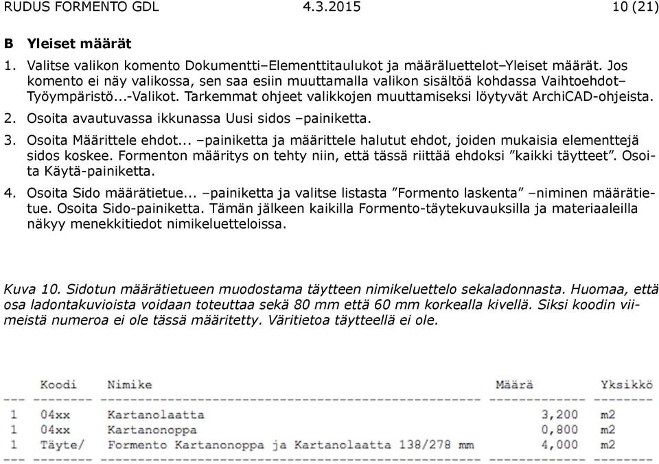 Osoita avautuvassa ikkunassa Uusi sidos painiketta. 3. Osoita Määrittele ehdot... painiketta ja määrittele halutut ehdot, joiden mukaisia elementtejä sidos koskee.