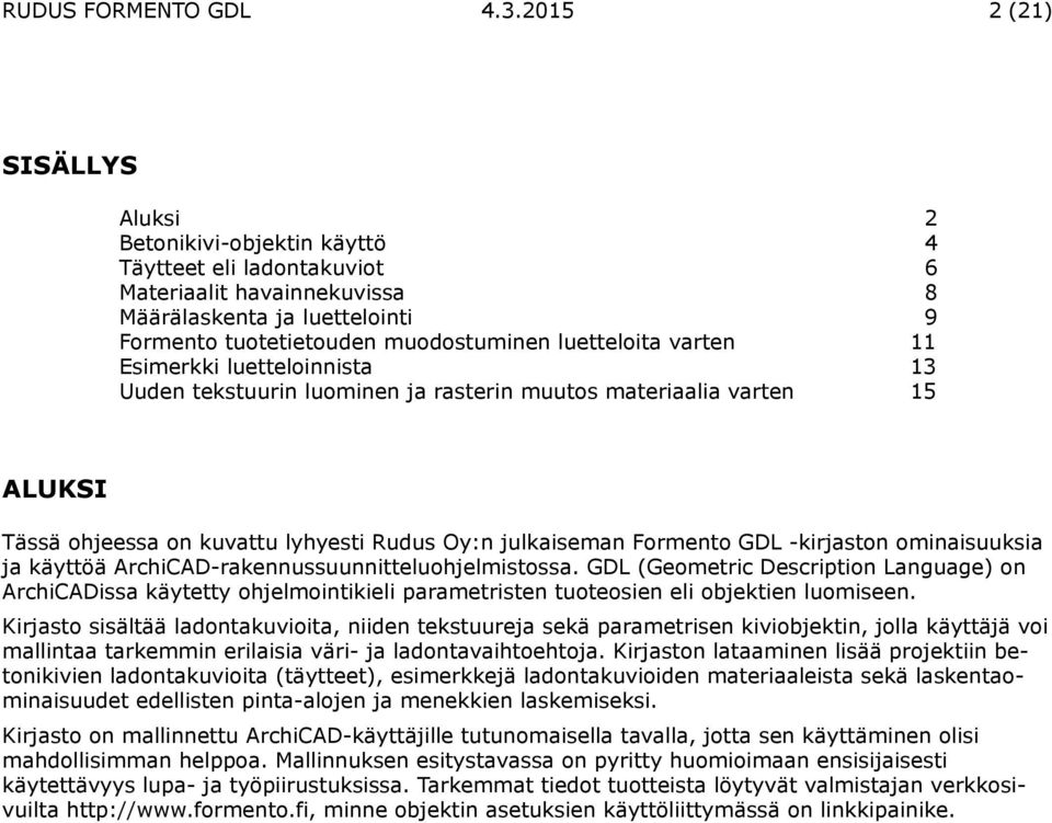 varten 11 Esimerkki luetteloinnista 13 Uuden tekstuurin luominen ja rasterin muutos materiaalia varten 15 ALUKSI Tässä ohjeessa on kuvattu lyhyesti Rudus Oy:n julkaiseman Formento GDL -kirjaston