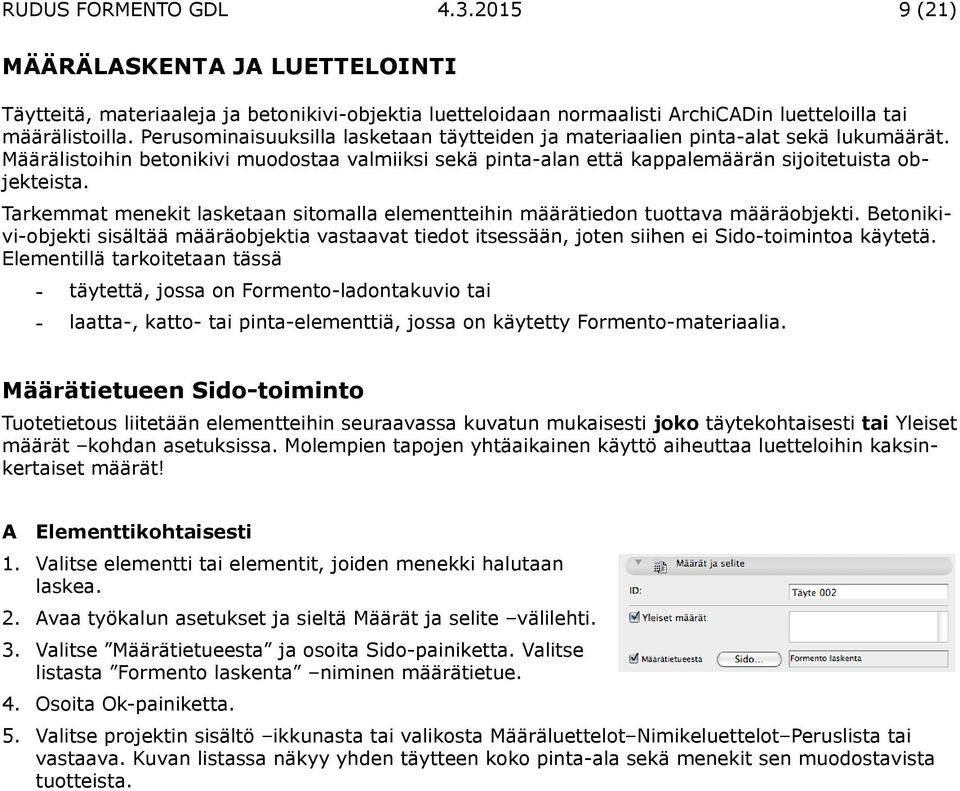 Tarkemmat menekit lasketaan sitomalla elementteihin määrätiedon tuottava määräobjekti. Betonikivi-objekti sisältää määräobjektia vastaavat tiedot itsessään, joten siihen ei Sido-toimintoa käytetä.