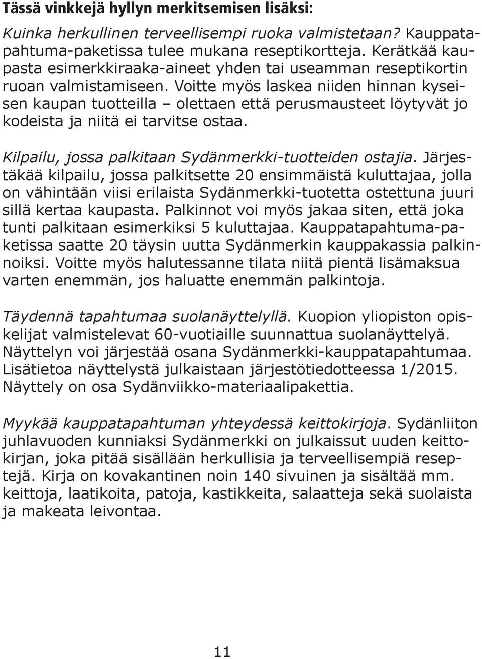 Voitte myös laskea niiden hinnan kyseisen kaupan tuotteilla olettaen että perusmausteet löytyvät jo kodeista ja niitä ei tarvitse ostaa. Kilpailu, jossa palkitaan Sydänmerkki-tuotteiden ostajia.