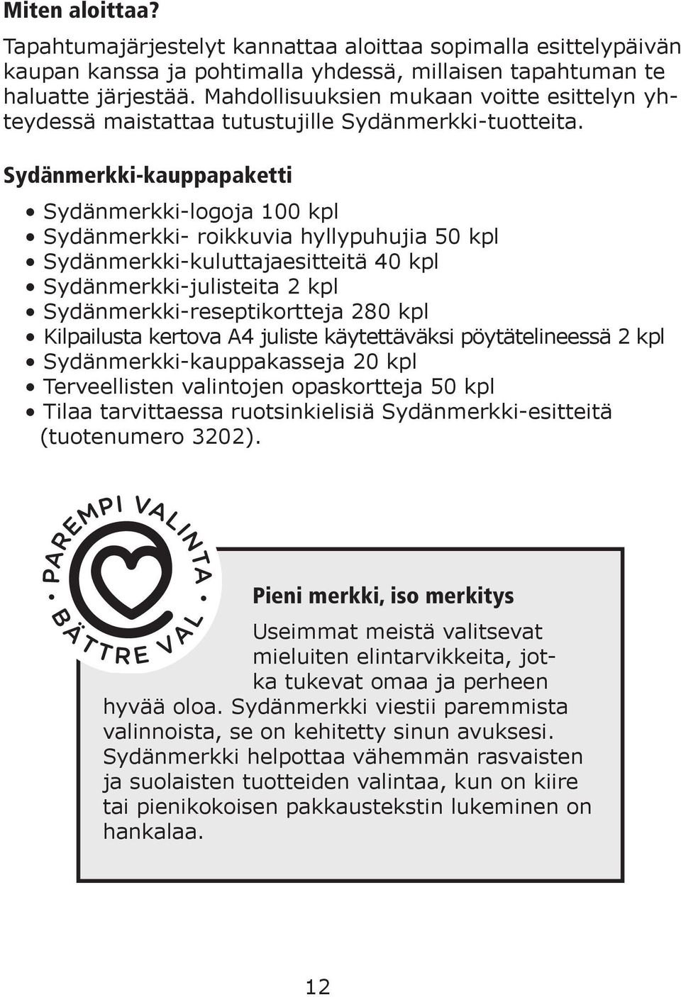 Sydänmerkki-kauppapaketti Sydänmerkki-logoja 100 kpl Sydänmerkki- roikkuvia hyllypuhujia 50 kpl Sydänmerkki-kuluttajaesitteitä 40 kpl Sydänmerkki-julisteita 2 kpl Sydänmerkki-reseptikortteja 280 kpl