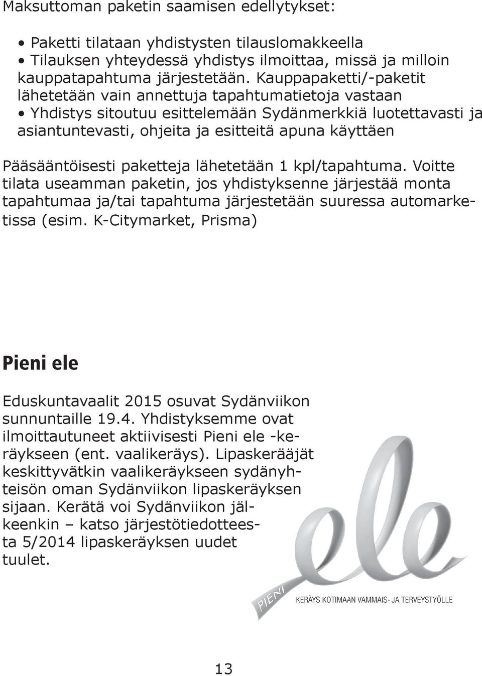 Pääsääntöisesti paketteja lähetetään 1 kpl/tapahtuma. Voitte tilata useamman paketin, jos yhdistyksenne järjestää monta tapahtumaa ja/tai tapahtuma järjestetään suuressa automarketissa (esim.