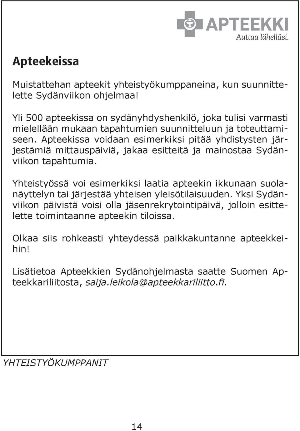 Apteekissa voidaan esimerkiksi pitää yhdistysten järjestämiä mittauspäiviä, jakaa esitteitä ja mainostaa Sydänviikon tapahtumia.