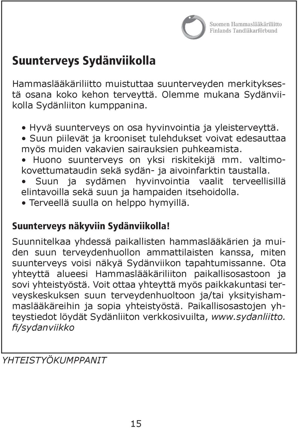 valtimokovettumataudin sekä sydän- ja aivoinfarktin taustalla. Suun ja sydämen hyvinvointia vaalit terveellisillä elintavoilla sekä suun ja hampaiden itsehoidolla. Terveellä suulla on helppo hymyillä.