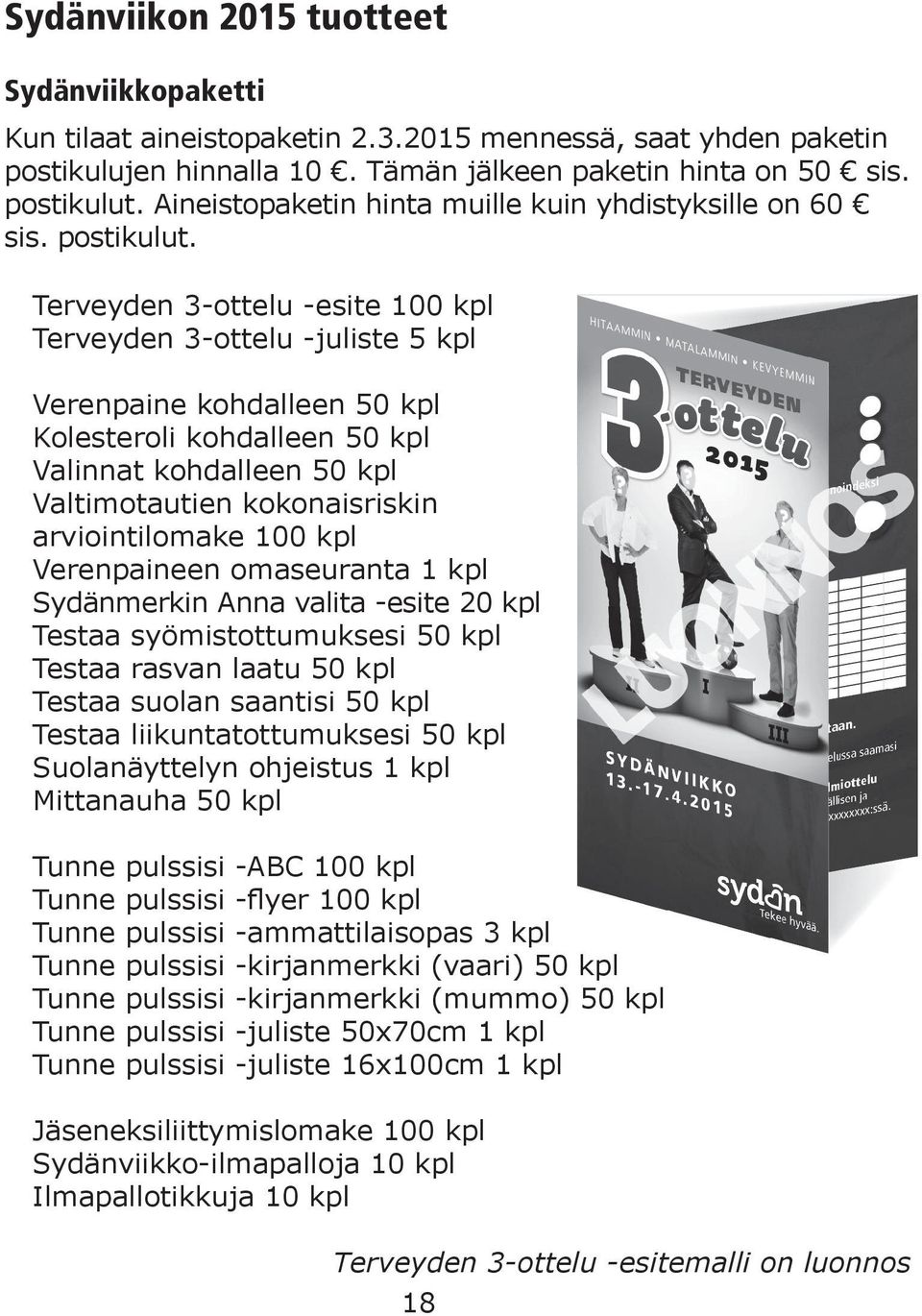 Terveyden 3-ottelu -esite 100 kpl Terveyden 3-ottelu -juliste 5 kpl Verenpaine kohdalleen 50 kpl Kolesteroli kohdalleen 50 kpl Valinnat kohdalleen 50 kpl Valtimotautien kokonaisriskin arviointilomake