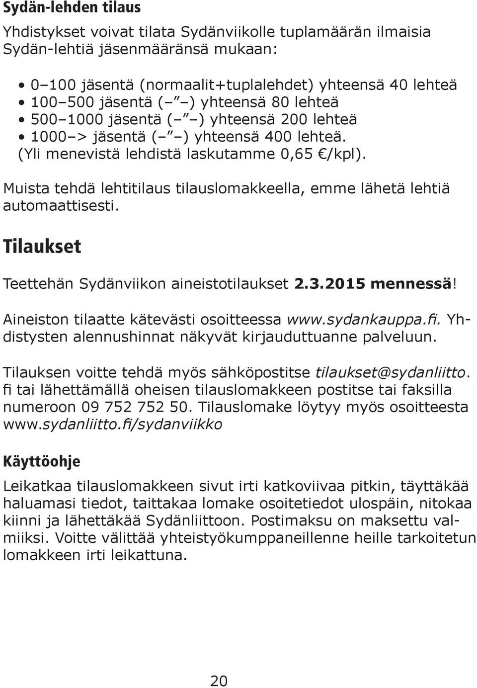 Muista tehdä lehtitilaus tilauslomakkeella, emme lähetä lehtiä automaattisesti. Tilaukset Teettehän Sydänviikon aineistotilaukset 2.3.2015 mennessä! Aineiston tilaatte kätevästi osoitteessa www.