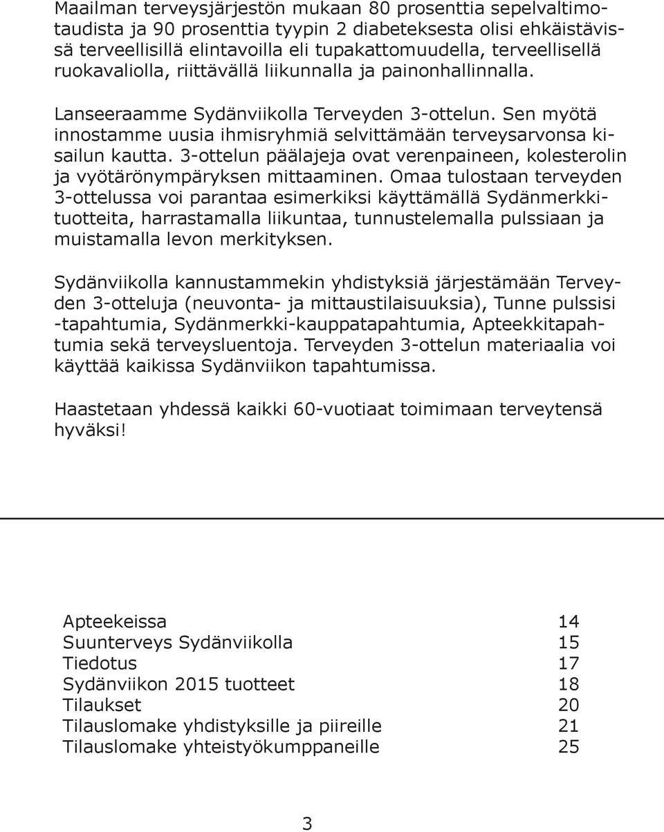 3-ottelun päälajeja ovat verenpaineen, kolesterolin ja vyötärönympäryksen mittaaminen.