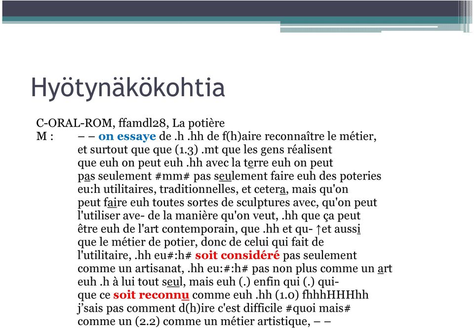 peut l'utiliser ave- de la manière qu'on veut,.hh que ça peut être euh de l'art contemporain, que.hh et qu- et aussi que le métier de potier, donc de celui qui fait de l'utilitaire,.