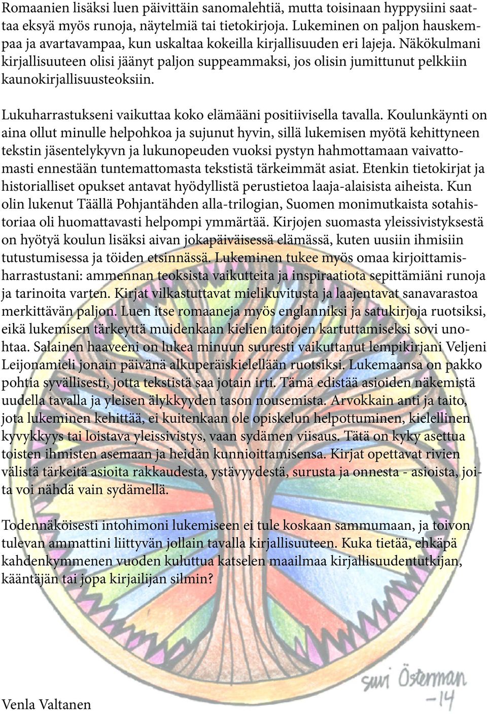 Näkökulmani kirjallisuuteen olisi jäänyt paljon suppeammaksi, jos olisin jumittunut pelkkiin kaunokirjallisuusteoksiin. Lukuharrastukseni vaikuttaa koko elämääni positiivisella tavalla.