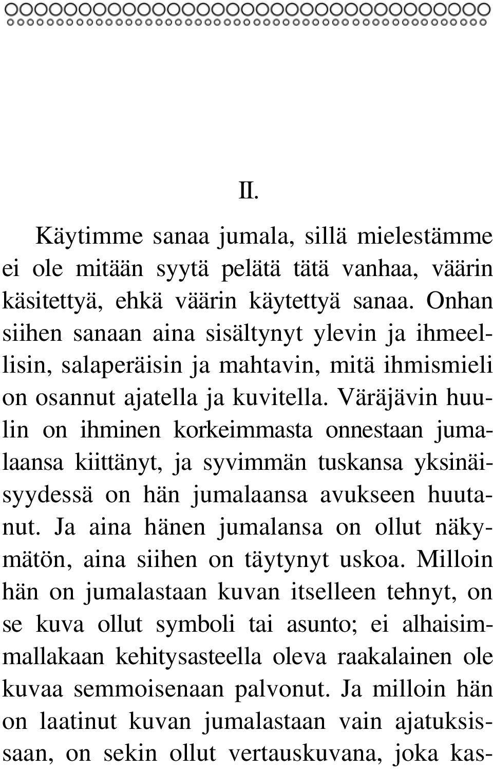 Väräjävin huulin on ihminen korkeimmasta onnestaan jumalaansa kiittänyt, ja syvimmän tuskansa yksinäisyydessä on hän jumalaansa avukseen huutanut.