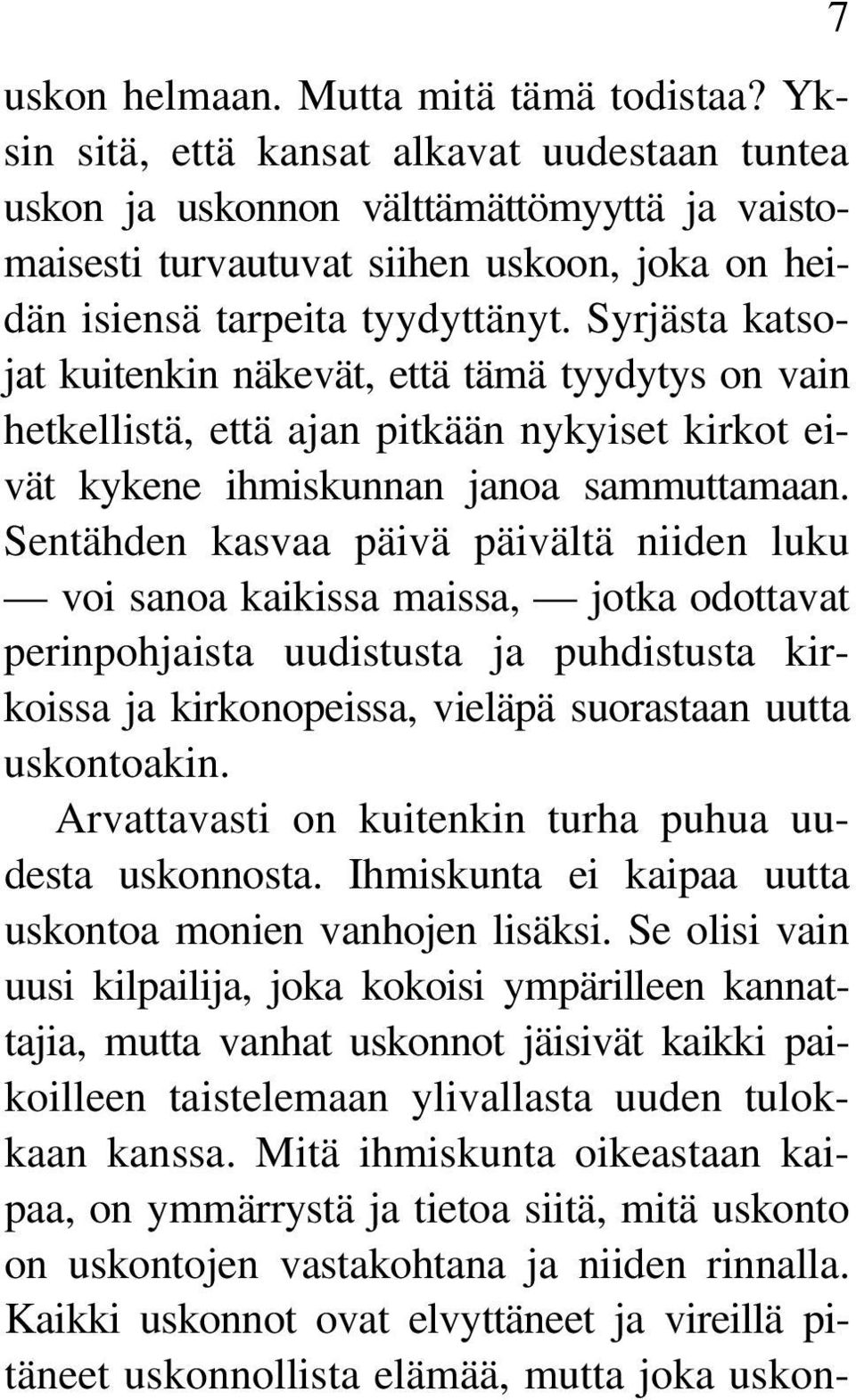 Syrjästa katsojat kuitenkin näkevät, että tämä tyydytys on vain hetkellistä, että ajan pitkään nykyiset kirkot eivät kykene ihmiskunnan janoa sammuttamaan.