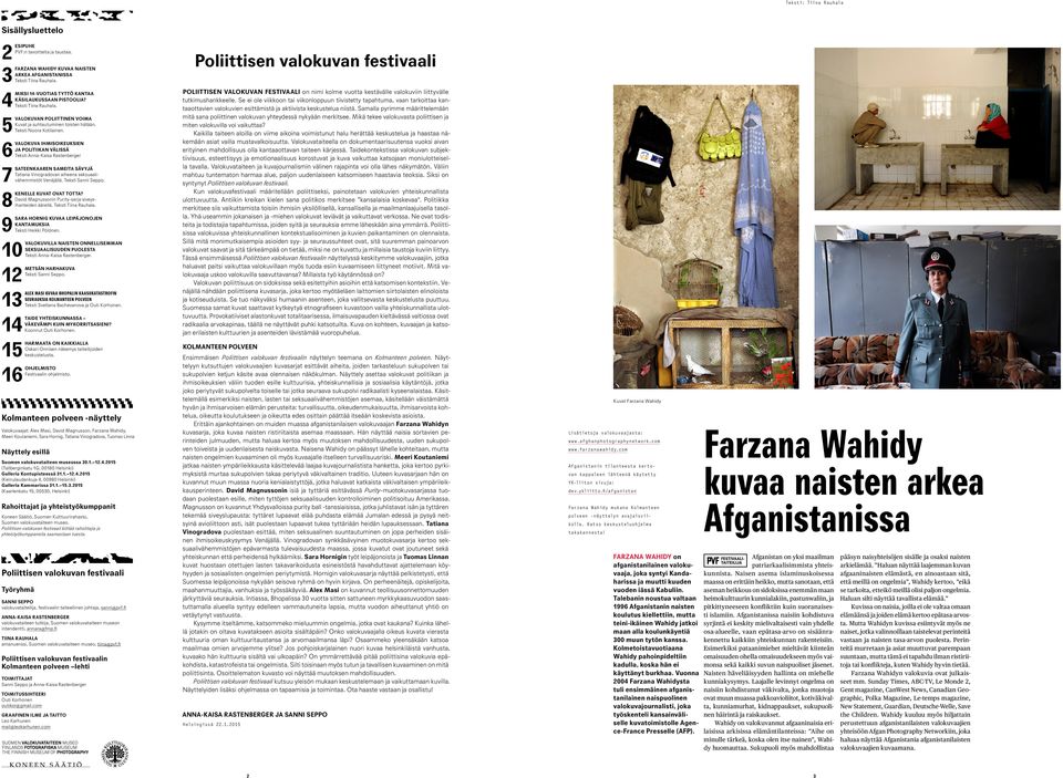 VALOKUVA IHMISOIKEUKSIEN JA POLITIIKAN VÄLISSÄ 6 Teksti Anna-Kaisa Rastenberger SATEENKAAREN SAMEITA SÄVYJÄ Tatiana Vinogradovan aiheena seksuaali- 7 vähemmistöt Venäjällä. Teksti Sanni Seppo.