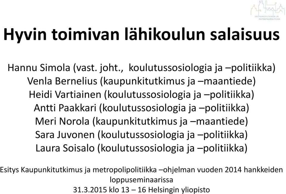 politiikka) Antti Paakkari (koulutussosiologia ja politiikka) Meri Norola (kaupunkitutkimus ja maantiede) Sara Juvonen