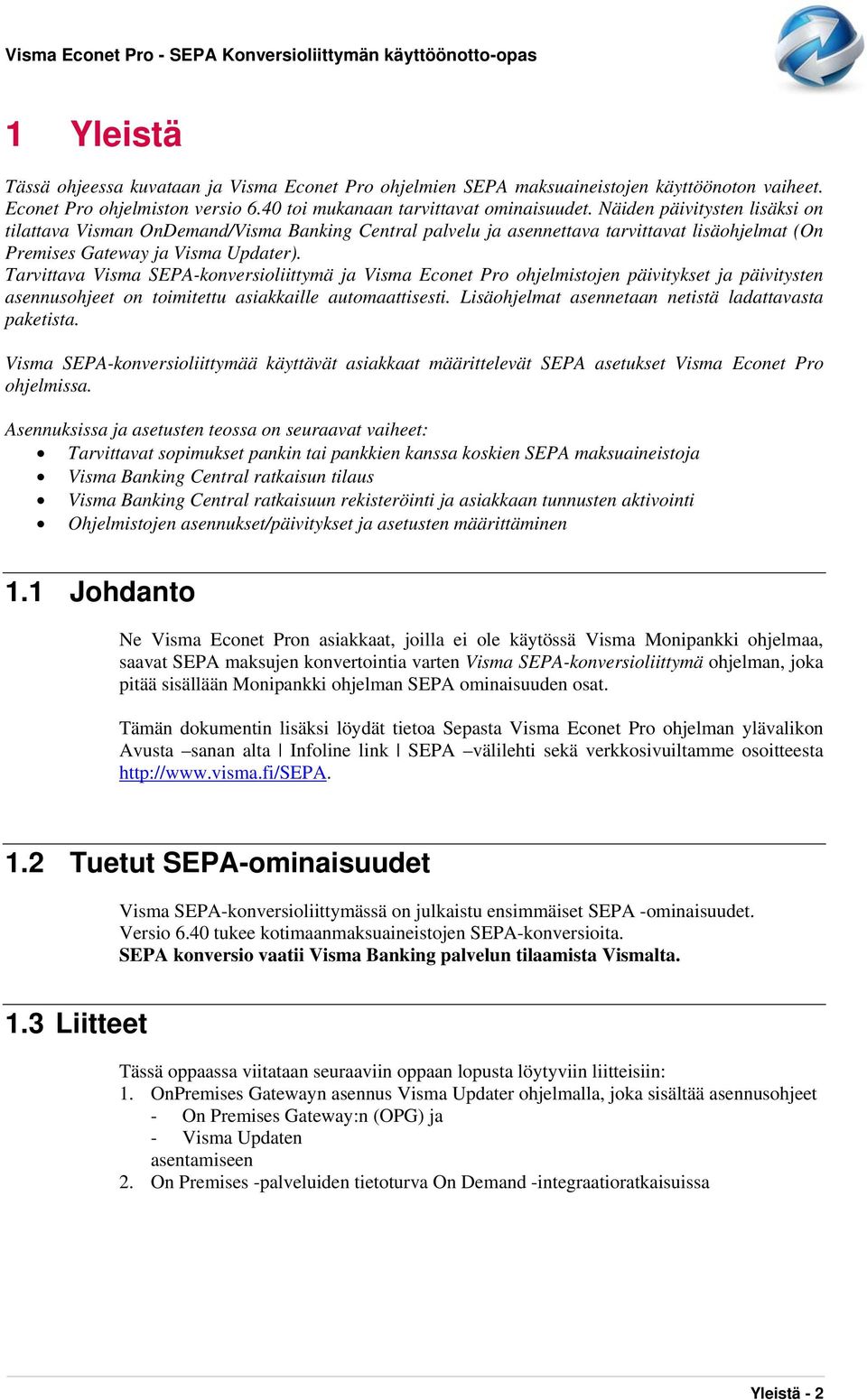 Tarvittava Visma SEPA-konversioliittymä ja Visma Econet Pro ohjelmistojen päivitykset ja päivitysten asennusohjeet on toimitettu asiakkaille automaattisesti.