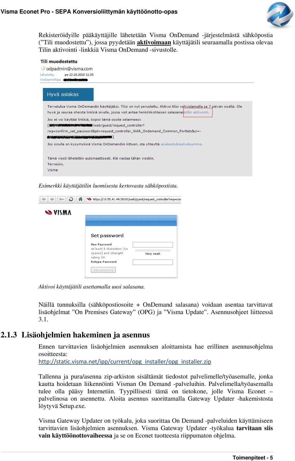 Näillä tunnuksilla (sähköpostiosoite + OnDemand salasana) voidaan asentaa tarvittavat lisäohjelmat On Premises Gateway (OPG) ja Visma Update. Asennusohjeet liitteessä 3.1.