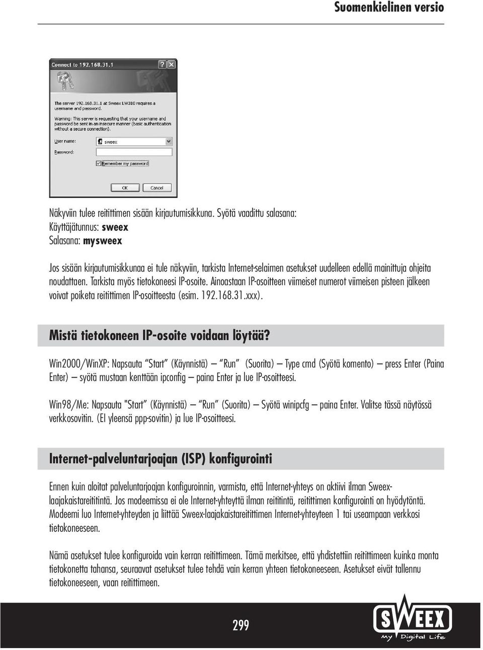 Tarkista myös tietokoneesi IP-osoite. Ainoastaan IP-osoitteen viimeiset numerot viimeisen pisteen jälkeen voivat poiketa reitittimen IP-osoitteesta (esim. 192.168.31.xxx).