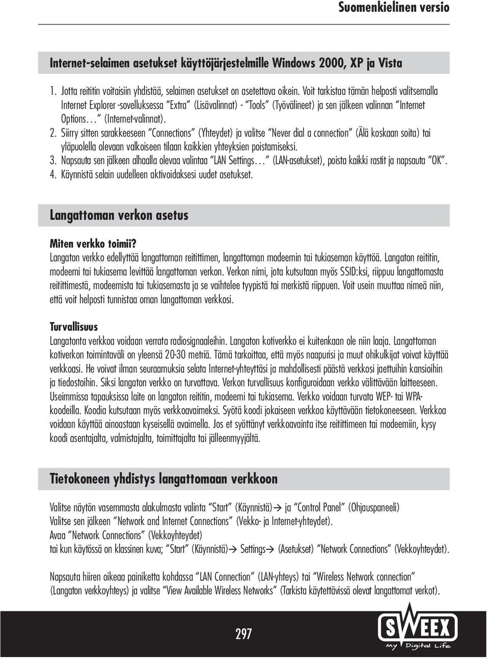 Siirry sitten sarakkeeseen Connections (Yhteydet) ja valitse Never dial a connection (Älä koskaan soita) tai yläpuolella olevaan valkoiseen tilaan kaikkien yhteyksien poistamiseksi. 3.