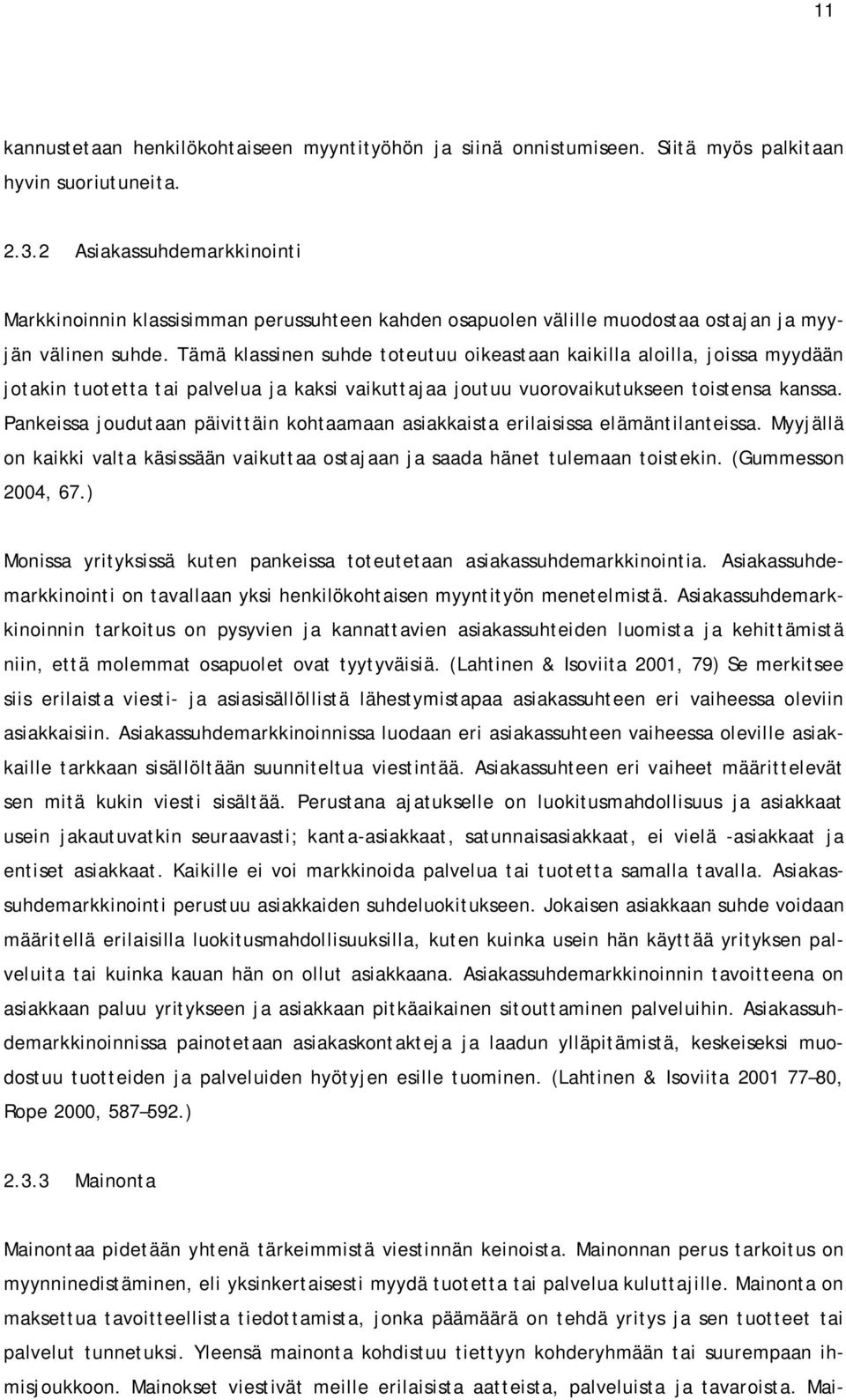 Tämä klassinen suhde toteutuu oikeastaan kaikilla aloilla, joissa myydään jotakin tuotetta tai palvelua ja kaksi vaikuttajaa joutuu vuorovaikutukseen toistensa kanssa.