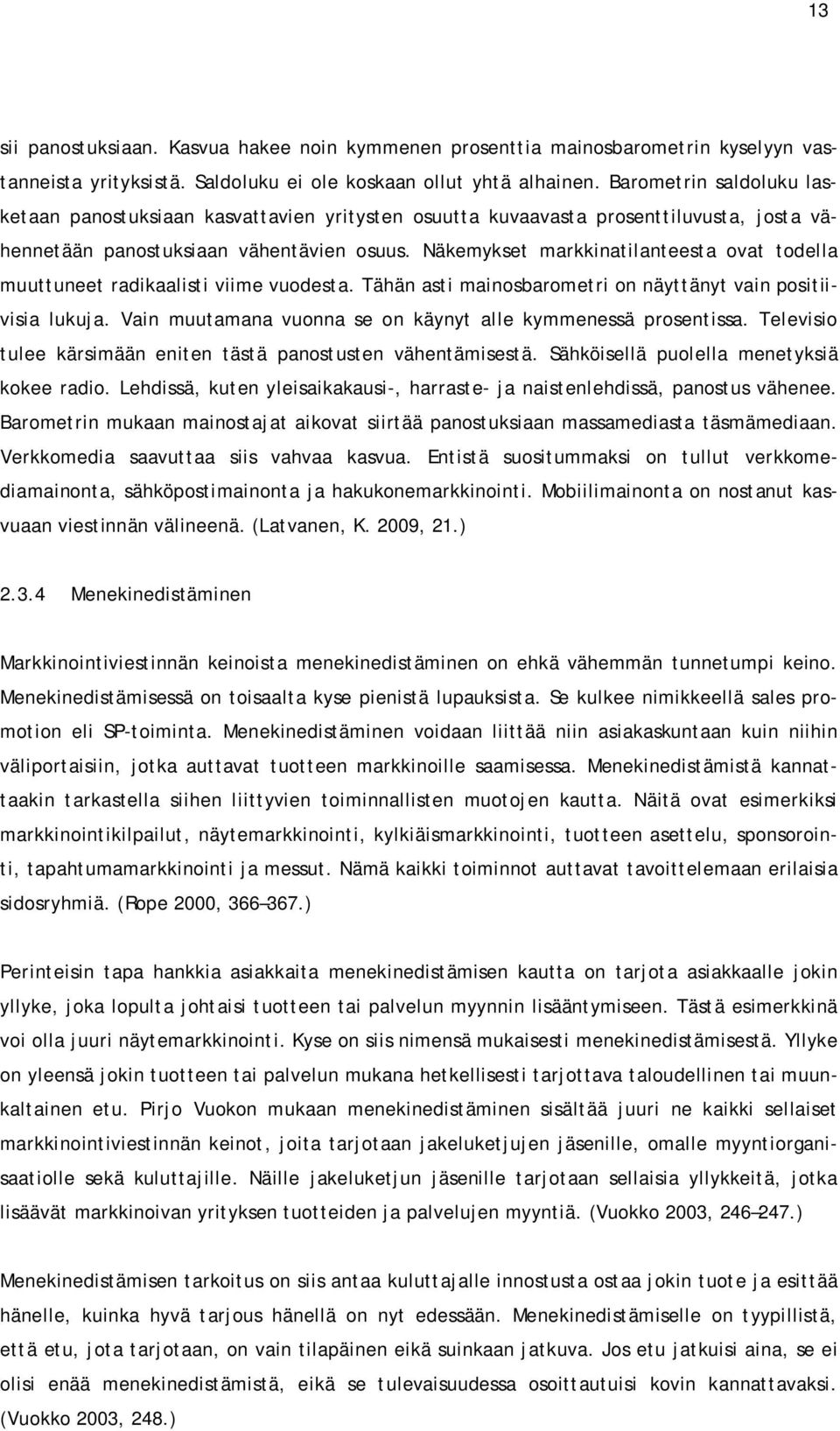 Näkemykset markkinatilanteesta ovat todella muuttuneet radikaalisti viime vuodesta. Tähän asti mainosbarometri on näyttänyt vain positiivisia lukuja.