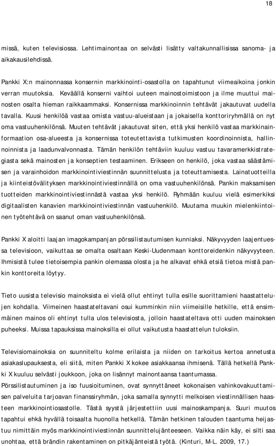 Keväällä konserni vaihtoi uuteen mainostoimistoon ja ilme muuttui mainosten osalta hieman raikkaammaksi. Konsernissa markkinoinnin tehtävät jakautuvat uudella tavalla.