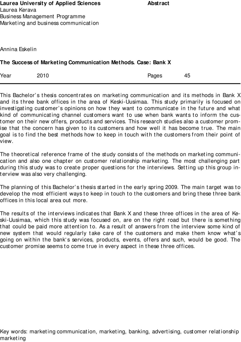 This study primarily is focused on investigating customer s opinions on how they want to communicate in the future and what kind of communicating channel customers want to use when bank wants to