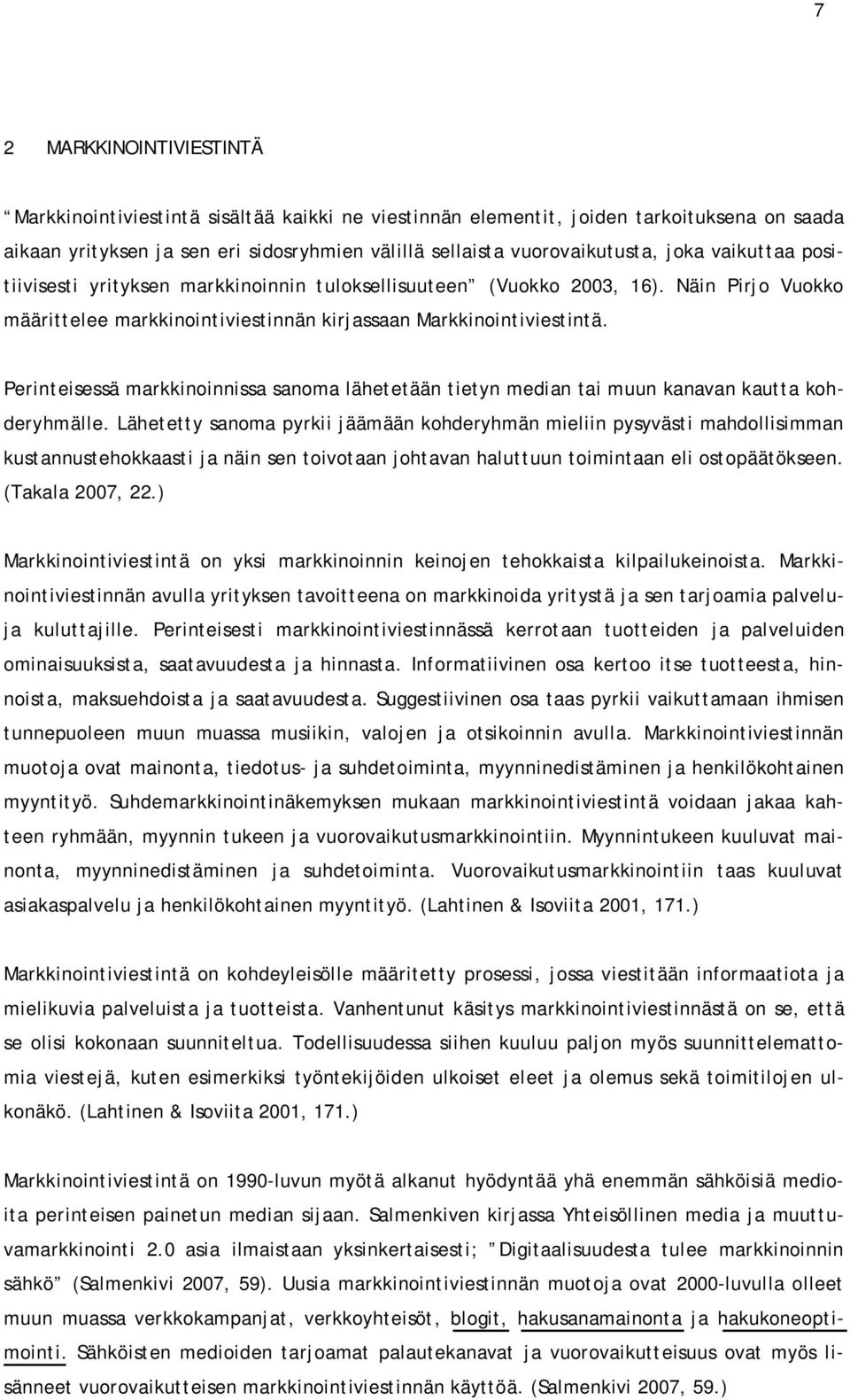 Perinteisessä markkinoinnissa sanoma lähetetään tietyn median tai muun kanavan kautta kohderyhmälle.