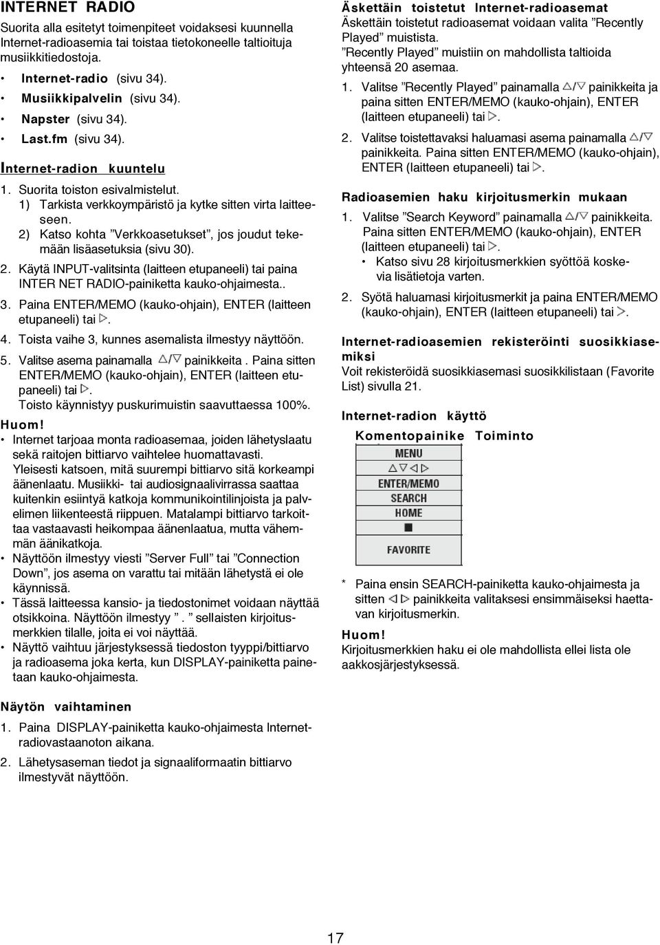 2) Katso kohta Verkkoasetukset, jos joudut tekemään lisäasetuksia (sivu 30). 2. Käytä INPUT-valitsinta (laitteen etupaneeli) tai paina INTER NET RADIO-painiketta kauko-ohjaimesta.. 3. Paina ENTER/MEMO (kauko-ohjain), ENTER (laitteen etupaneeli) tai.