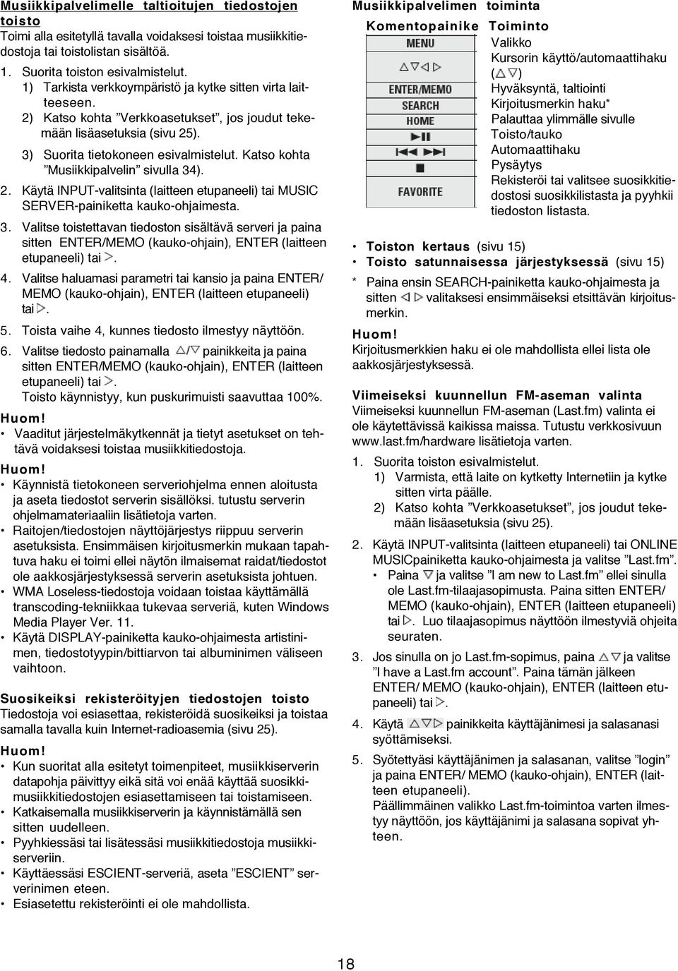 Katso kohta Musiikkipalvelin sivulla 34). 2. Käytä INPUT-valitsinta (laitteen etupaneeli) tai MUSIC SERVER-painiketta kauko-ohjaimesta. 3. Valitse toistettavan tiedoston sisältävä serveri ja paina sitten ENTER/MEMO (kauko-ohjain), ENTER (laitteen etupaneeli) tai.