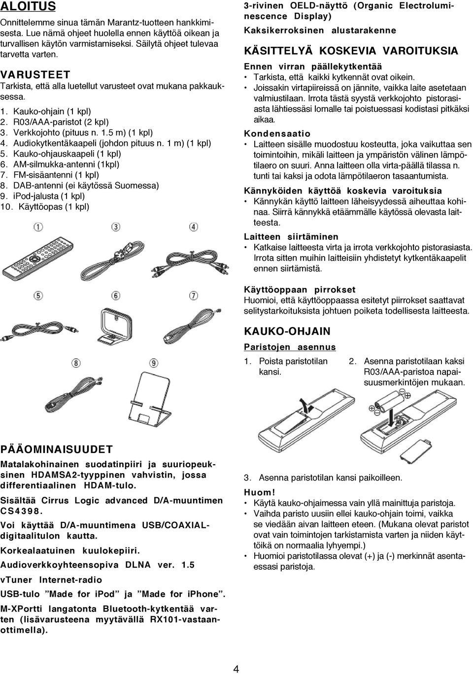 Audiokytkentäkaapeli (johdon pituus n. 1 m) (1 kpl) 5. Kauko-ohjauskaapeli (1 kpl) 6. AM-silmukka-antenni (1kpl) 7. FM-sisäantenni (1 kpl) 8. DAB-antenni (ei käytössä Suomessa) 9.