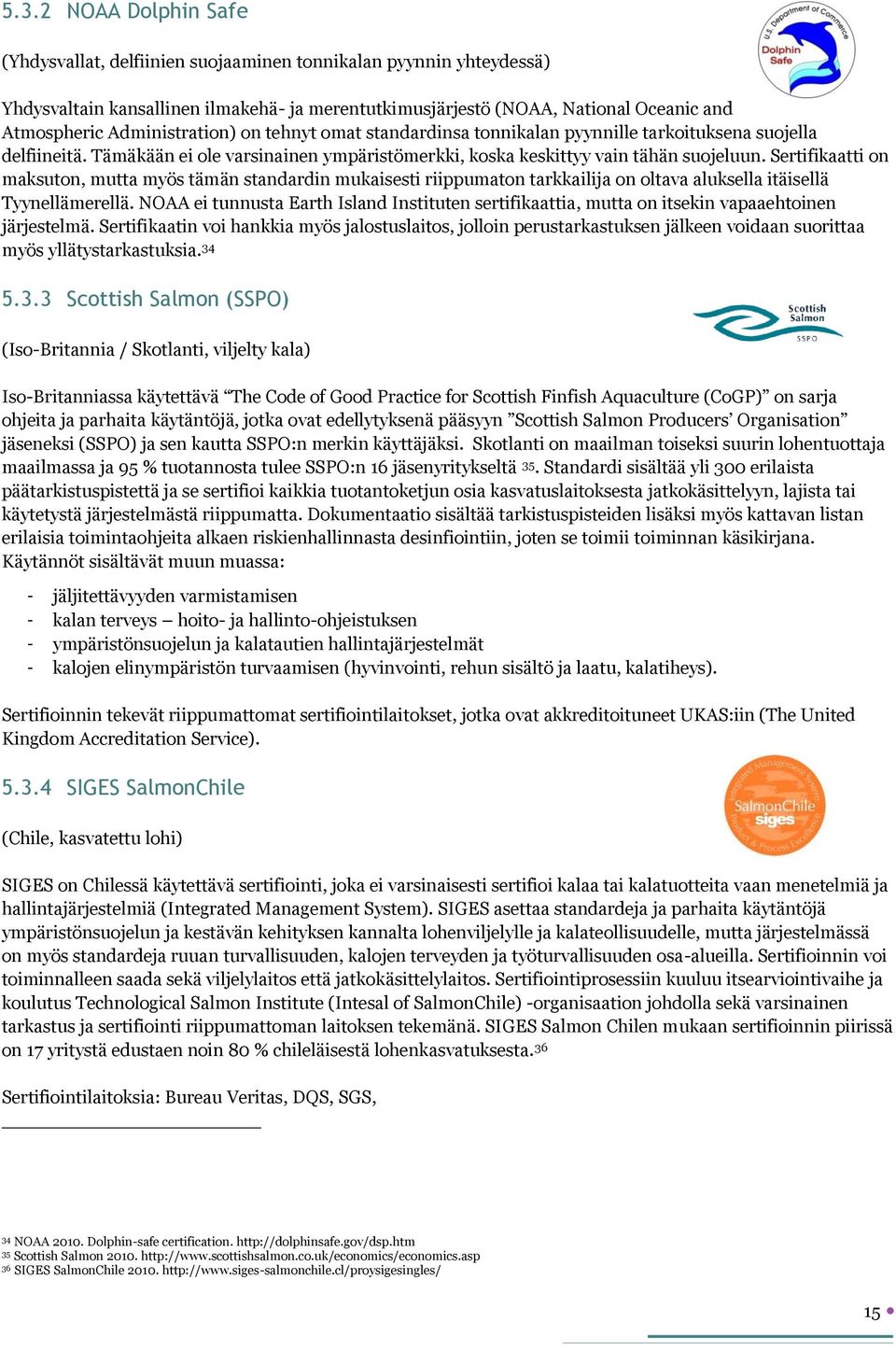 Sertifikaatti on maksuton, mutta myös tämän standardin mukaisesti riippumaton tarkkailija on oltava aluksella itäisellä Tyynellämerellä.