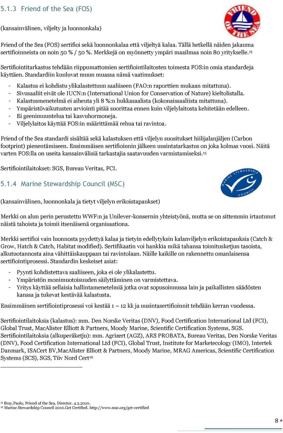 15 Sertifiointitarkastus tehdään riippumattomien sertifiointilaitosten toimesta FOS:in omia standardeja käyttäen.