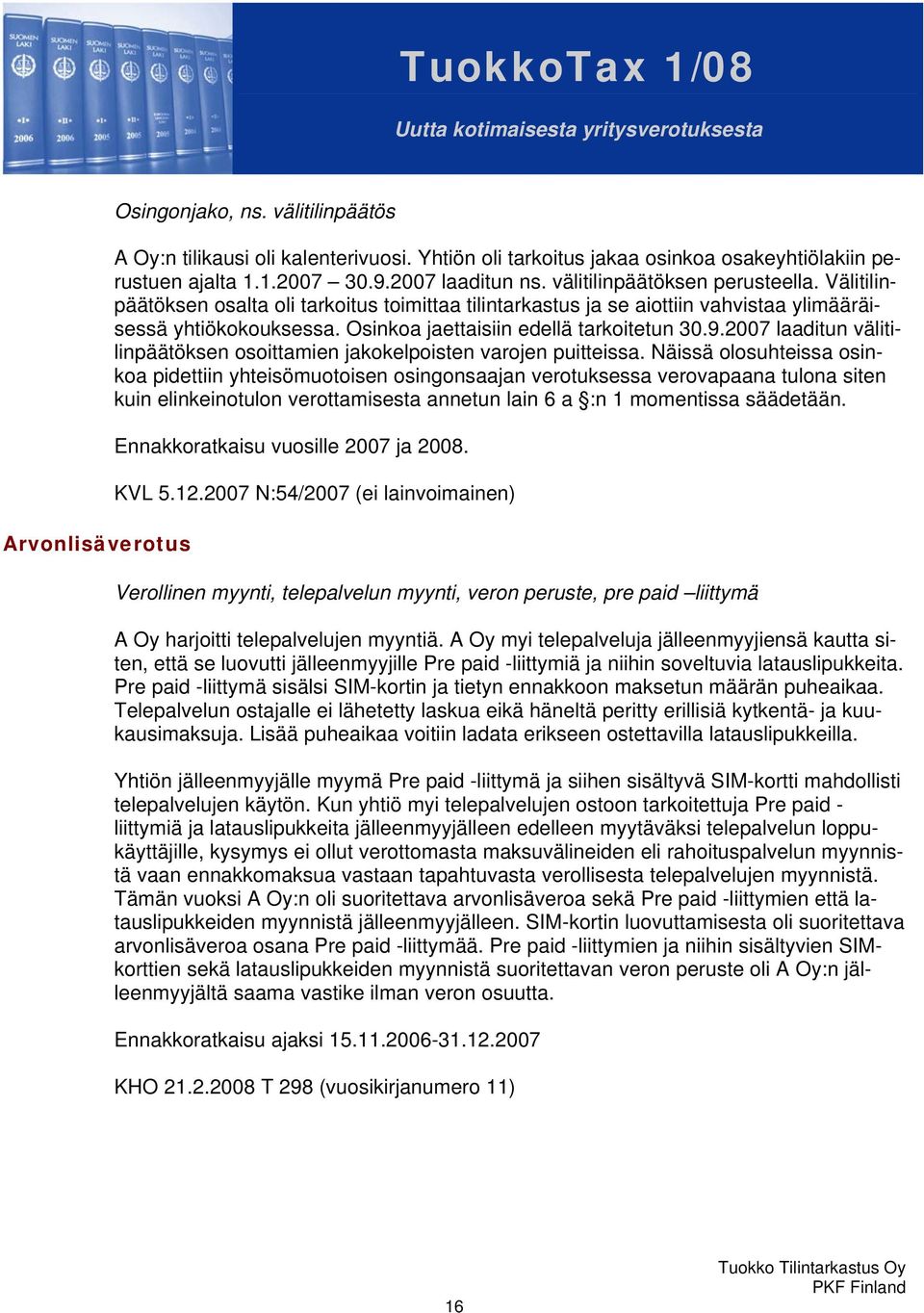 2007 laaditun välitilinpäätöksen osoittamien jakokelpoisten varojen puitteissa.