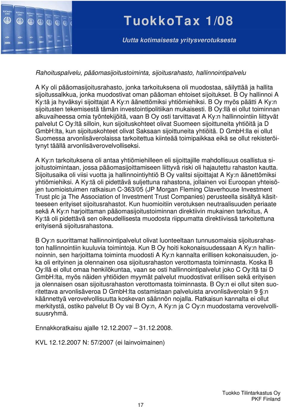 B Oy myös päätti A Ky:n sijoitusten tekemisestä tämän investointipolitiikan mukaisesti.