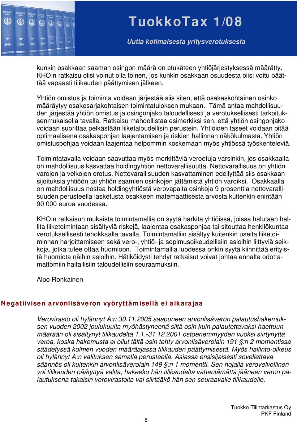 Yhtiön omistus ja toiminta voidaan järjestää siis siten, että osakaskohtainen osinko määräytyy osakesarjakohtaisen toimintatuloksen mukaan.