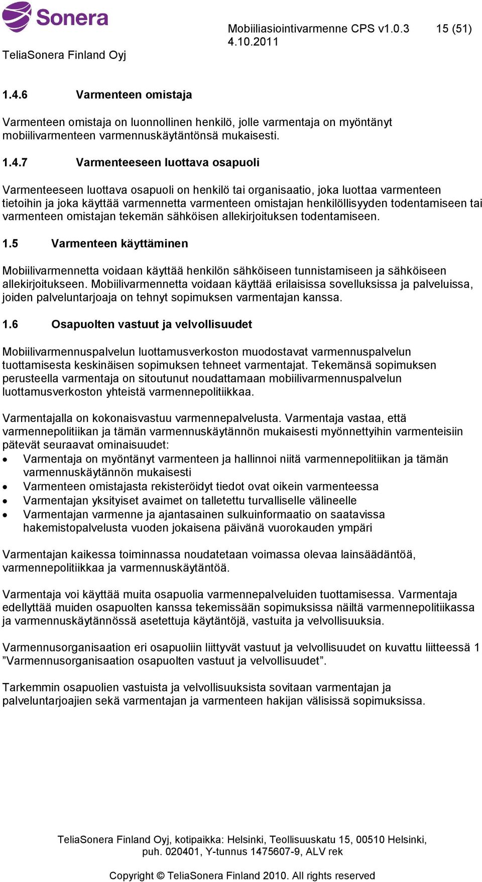 7 Varmenteeseen luottava osapuoli Varmenteeseen luottava osapuoli on henkilö tai organisaatio, joka luottaa varmenteen tietoihin ja joka käyttää varmennetta varmenteen omistajan henkilöllisyyden