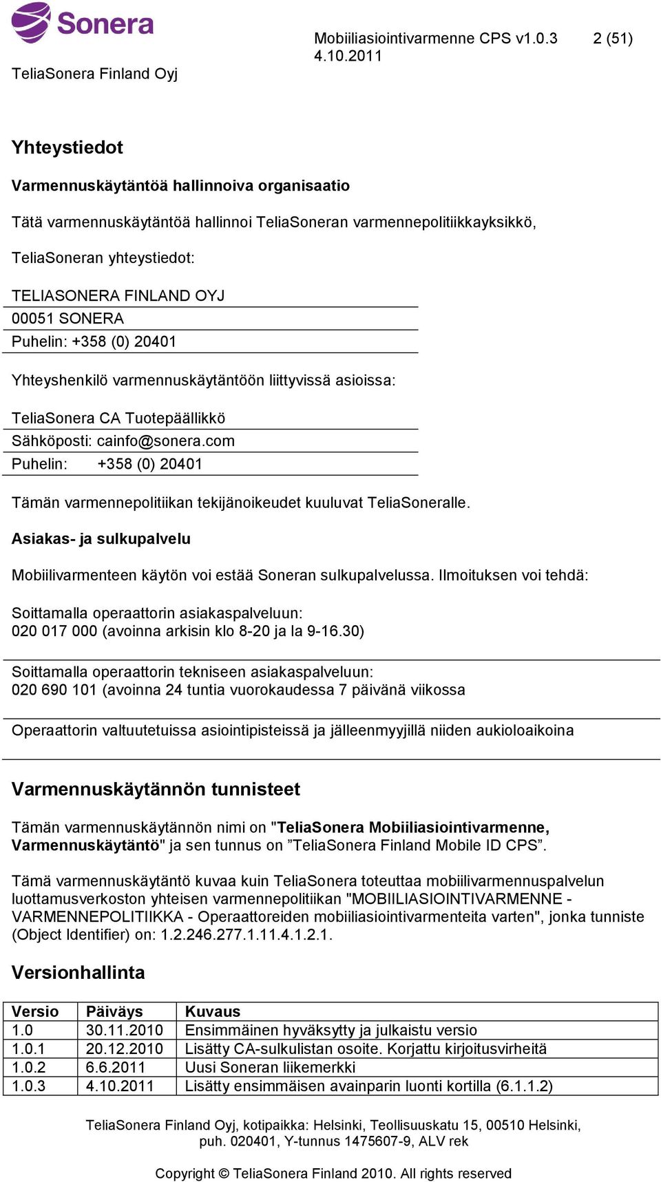 SONERA Puhelin: +358 (0) 20401 Yhteyshenkilö varmennuskäytäntöön liittyvissä asioissa: TeliaSonera CA Tuotepäällikkö Sähköposti: cainfo@sonera.