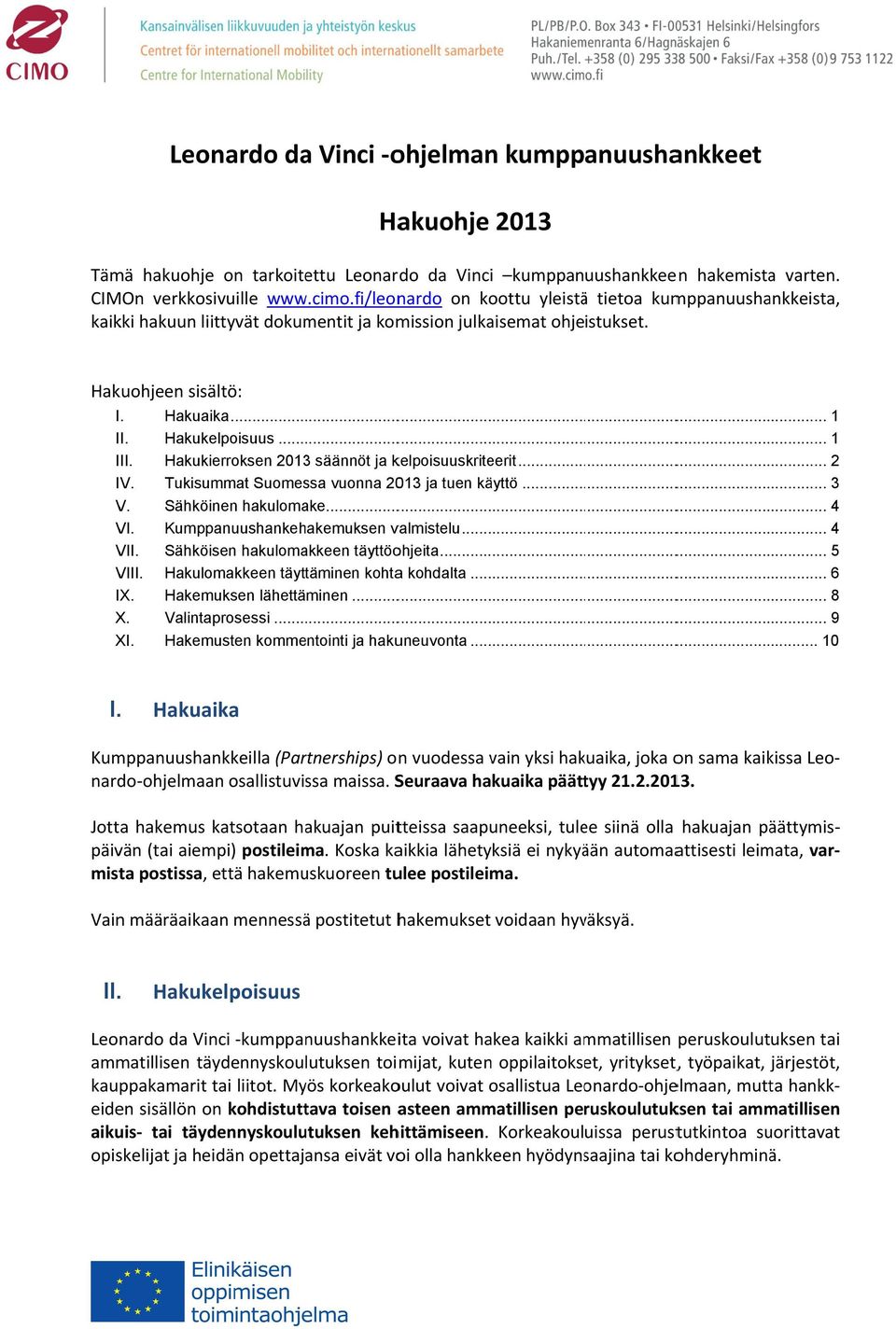 Hakukierroksen 2013 säännöt ja kelpoisuuskriteerit... 2 IV. Tukisummat Suomessa vuonna 2013 ja tuen käyttö... 3 V. Sähköinen hakulomake...... 4 VI. Kumppanuushankehakemuksen valmistelu... 4 VII.