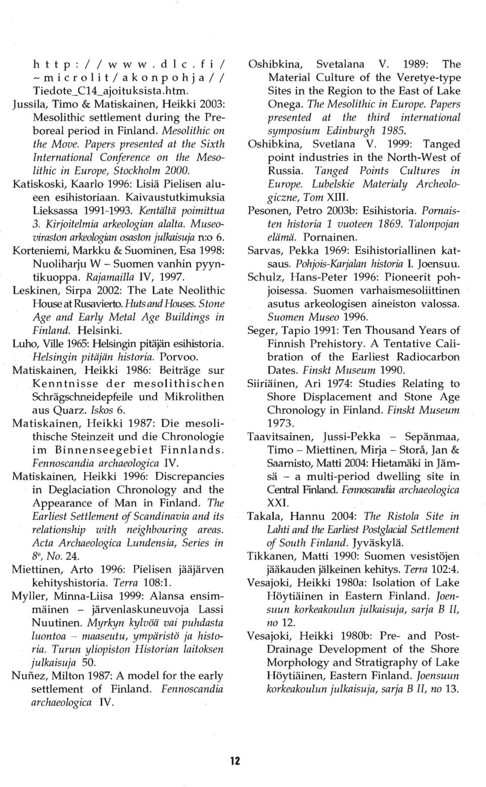 Kaivaustutkimuksia Lieksassa 1991-1993. Kentältä poimittua 3. Kirjoitelmia arkeologian alalta. Museoviraston arkeologian osaston julkaisuja n:o 6.